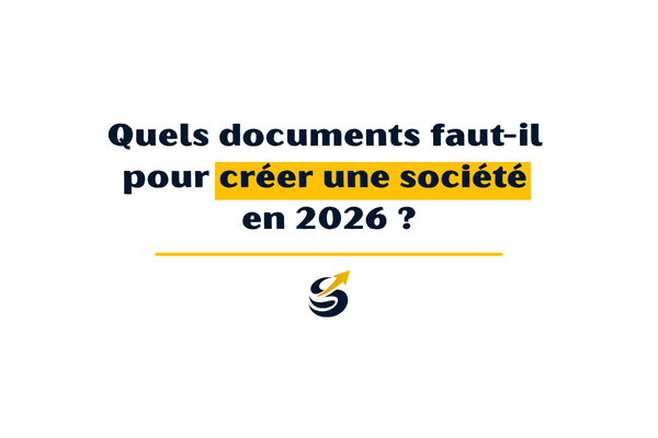Quels documents faut-il pour créer une société en 2026 ?
